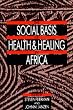 The Social Basis of Health and Healing in Africa (Comparative Studies of Health Systems and Medical Care)
