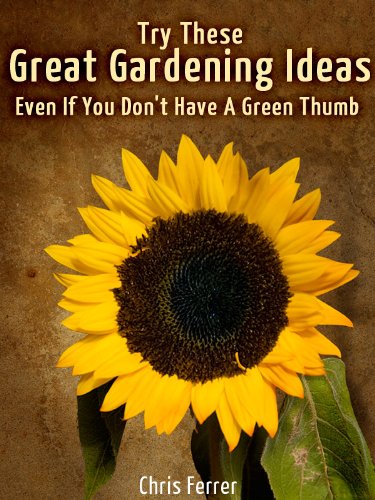 Try These Great Gardening Ideas Even If You Don't Have A Green Thumb