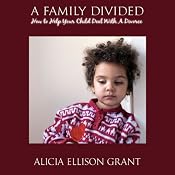 A Family Divided: How to Help Your Child Deal with a Divorce | [Alicia Ellison Grant]