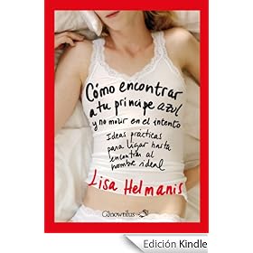 C�mo encontrar a tu pr�ncipe azul y no morir en el intento: Ideas pr�cticas para ligar y encontrar al hombre de tu vida. (Ideas Brillantes)