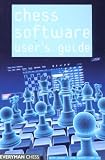 Chess Software User`s Guide: Making the Most of Your Software