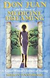: Don Juan and the Power of Medicine Dreaming: A Nagual Woman's Journey of Healing