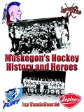Muskegon's Hockey History and Heroes