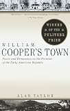 William Coopers Town: Power and Persuasion on the Frontier of the Early American Republic