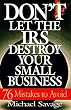 Don't Let The Irs Destroy Your Small Business: Seventy-six Mistakes To Avoid
