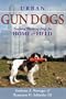 Urban Gun Dogs: Training Flushing Dogs for Home and Field