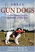 Urban Gun Dogs: Training Flushing Dogs For Home And Field