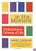 In the Moment: Embracing the Fullness of Life