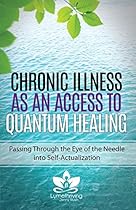Chronic Illness as an Access to Quantum Healing: Passing Through the Eye of the Needle into Self-Actualization