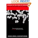 Stories in the Time of Cholera: Racial Profiling during a Medical Nightmare by Charles L. Briggs and M.D. M.P.H. Clara Mantini-Briggs