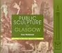 Public Sculpture of Glasgow (Liverpool University Press - Public Sculpture of Britain)