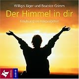 Der Himmel in dir: Ein&uuml;bung ins K&ouml;rpergebet - Willigis J&auml;ger OSB, Beatrice Grimm