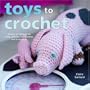 Toys to Crochet: Dozens of Patterns for Dolls, Animals, Doll Clothes, and Accessories