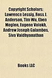 Copyright Scholars: Lawrence Lessig, Ross J. Anderson, Tim Wu, Eben Moglen, Eugene Volokh, Andrew Joseph Galambos, Siva Vaidhyanathan-