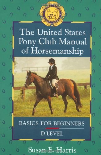 The United States Pony Club Manual of Horsemanship: Basics for Beginners/D Level: 1 (Uspc Manual)