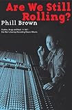 Are We Still Rolling?: Studios, Drugs and Rock 'n' Roll - One Man's Journey Recording Classic Albums