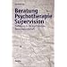 Beratung Psychotherapie Supervision: Einf�hrung in die psychosoziale Beratungslandschaft