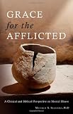 Grace for the Afflicted: A Clinical and Biblical Perspective on Mental Illness