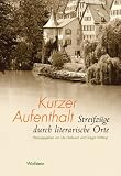 Kurzer Aufenthalt. Streifz�ge durch literarische Orte - Hg. von Ute Harbusch und Gregor Wittkop