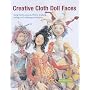 Creative Cloth Doll Faces: Using Paints, Pastels, Fibres, Beading, Collage and Sculpting Techniques