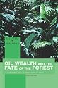 Oil Wealth and the Fate of the Forest (Routledge Explorations in Environmentaleconomics, 2)