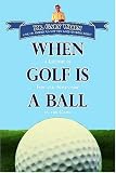 When Golf Is a Ball: A Lifetime of Fun and Adventure in the Game