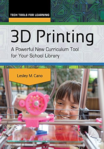 3D Printing: A Powerful New Curriculum Tool for Your School Library: A Powerful New Curriculum Tool for Your School Library (Tech Tools for Learning)