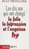Les dix ans qui ont changé la folie, la dépression et l'angoisse Les dix ans qui ont changé la folie, la dépression et l'angoisse