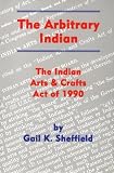 The Arbitrary Indian: The Indian Arts and Crafts Act of 1990