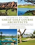 Secrets of the Great Golf Course Architects: A Treasury of the World's Greatest Golf Courses by History's Master Designers