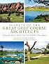 Secrets of the Great Golf Course Architects: A Treasury of the World's Greatest Golf Courses by History's Master Designers