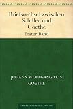 Briefwechsel zwischen Schiller und GoetheErster Band - Johann Wolfgang von Goethe