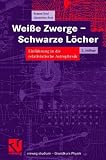 Wei&szlig;e Zwerge, Schwarze L&ouml;cher - Einf&uuml;hrung in die relativistische Astrophysik. - Roman U. Sexl, Hannelore Sexl