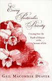 Every Particular Beauty
 Crossing from the Depth of Despair to the Summit of Life,
Gail Macomber Deaver