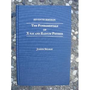 The Fundamentals of X-Ray and Radium Physics by Joseph Selman