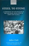 Steel to Stone: A Chronicle of Colonialism in the Southern Highlands of Papua New Guinea (Oxford Studies in Social and Cultural Anthropology)