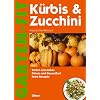 K�rbis und Zucchini: Sorten und Anbau. Fitness und Gesundheit. Feine Rezepte