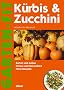 K�rbis und Zucchini: Sorten und Anbau. Fitness und Gesundheit. Feine Rezepte
