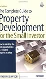 The Complete Guide to Property Development for the Small Investor: How to Identify the Best Opportunities in a Volatile Property Market
