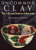 Uncommon Clay: The Life and Pottery of Rosanjin