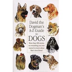 David the Dogman's A-Z Guide to Dogs: More Than 300 Entries on Everything You Ever Wanted to Know About Man's Best Friend