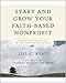 Start and Grow Your Faith-Based Nonprofit: Answering Your Call in the Service of Others