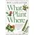 What Plant Where: The Creative Guide to Choosing the Best Plants for Every Area of Your Garden