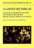 La justice des familles : Autour de la transmission des biens, des savoirs et des pouvoirs (Europe, Nouveau Monde, XIIe-XIXe si�cles)