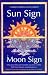 Sun Sign, Moon Sign, 2nd Edition: Discover the Personality Secrets of the 144 Sun-Moon Combinations (Sun Sign Moon Sign)