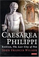 Caesarea Philippi: Banias, The Lost City of Pan