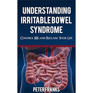 Understanding Irritable Bowel Syndrome: Control IBS and Reclaim Your Life (Irritable Bowel Syndrome Management, IBS Relief)