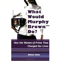What Would Murphy Brown Do?: How the Women of Prime Time Changed Our Lives