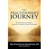 The Practitioner's Journey: The Path to Success for Alternative, Holistic and Integrative Health Professionals