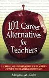 101 Career Alternatives for Teachers: Exciting Job Opportunities for Teachers Outside the Teaching Profession